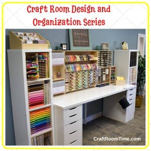 Craft Room Design and Organization Series
