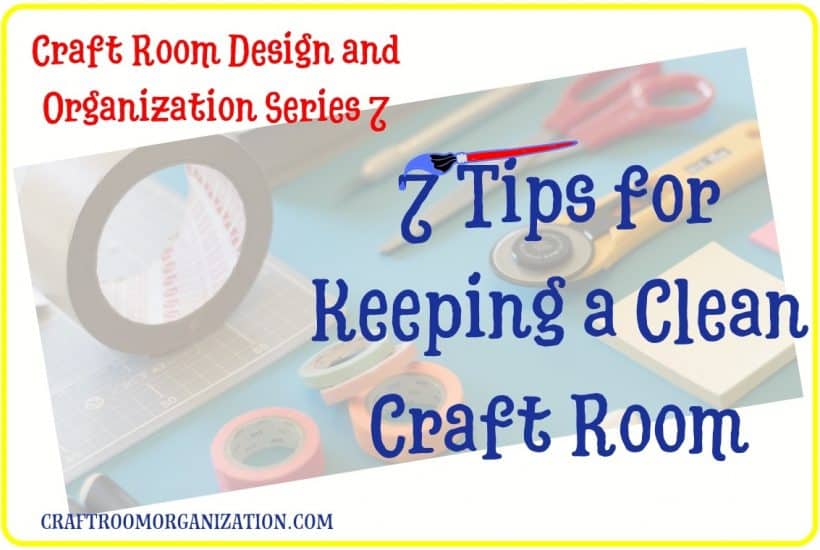 7 Tips for Keeping a Clean Craft Room