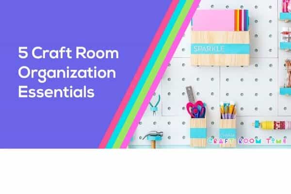 5 Essential Craft Room Organization Must Haves